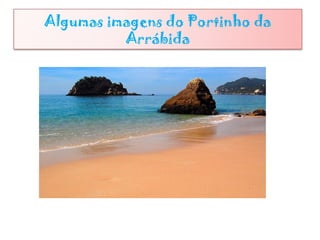 Algumas imagens do Portinho da
Arrábida
 
