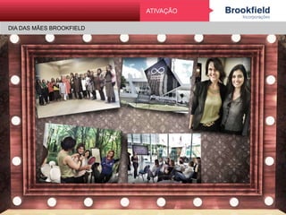 ATIVAÇÃO
DIA DAS MÃES BROOKFIELD
 