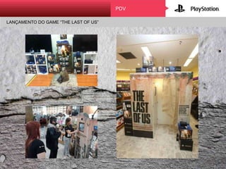 PDV
LANÇAMENTO DO GAME “THE LAST OF US”
 