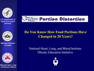Do You Know How Food Portions Have
Changed in 20 Years?
National Heart, Lung, and Blood Institute
Obesity Education Initiative
 