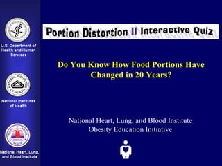 Do You Know How Food Portions Have
Changed in 20 Years?
National Heart, Lung, and Blood Institute
Obesity Education Initiative
 