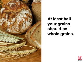 At least half
      your grains
      should be
      whole grains.




64
 64
 