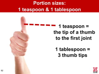 Portion sizes:
     1 teaspoon & 1 tablespoon


                     1 teaspoon =
                   the tip of a thumb
  ...