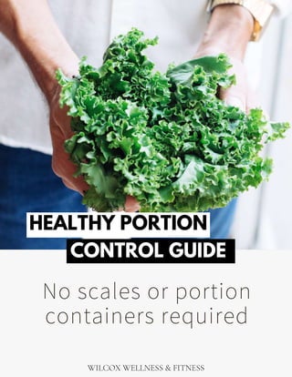 CONTROL GUIDE
No scales or portion
containers required
HEALTHY PORTION
WILCOX WELLNESS & FITNESS
 