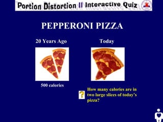 PEPPERONI PIZZA 20 Years Ago Today 500 calories How many calories are in two large slices of today’s pizza?   