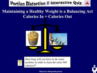 How long will you have to do water aerobics in order to burn the extra 360 calories?*  *Based on 160-pound person Maintaining a Healthy Weight is a Balancing Act Calories In = Calories Out 