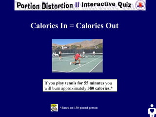 *Based on 130-pound person If you  play tennis for 55 minutes  you will burn approximately  380 calories.*   Calories In = Calories Out 