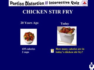 CHICKEN STIR FRY 20 Years Ago Today 435 calories 2 cups How many calories are in today’s chicken stir fry? 