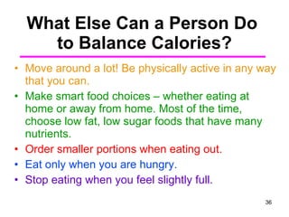 What Else Can a Person Do  to Balance Calories? <ul><li>Move around a lot! Be physically active in any way that you can. <...
