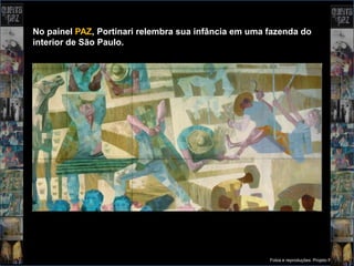 No painel PAZ, Portinari relembra sua infância em uma fazenda do
interior de São Paulo.




                                                      Fotos e reproduções: Projeto Portinari
 