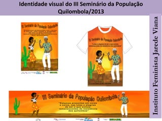 Identidade visual do III Seminário da População
Quilombola/2013
 