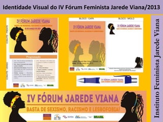 Identidade Visual do IV Fórum Feminista Jarede Viana/2013
 