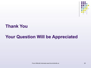 Thank You 
Your Question Will be Appreciated 
Forum Mikrotik Indonesia www.forummikrotik.com 28 
