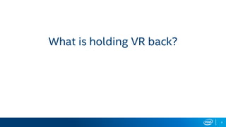 What is holding VR back?
4
 