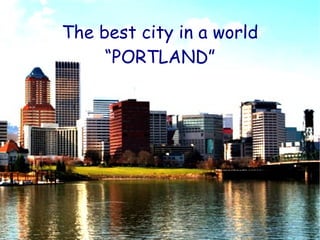The best city in a world “ PORTLAND” 