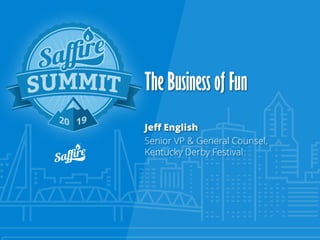 The Business of Fun
Jeff English
Senior VP & General Counsel,
Kentucky Derby Festival
 