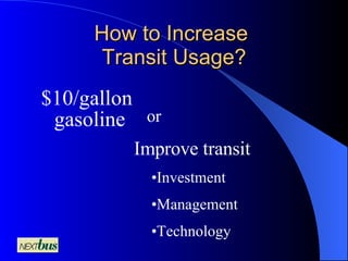 How to Increase  Transit Usage? $10/gallon gasoline or Improve transit Investment Management Technology 