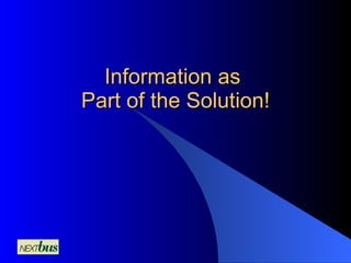 Information as  Part of the Solution! 