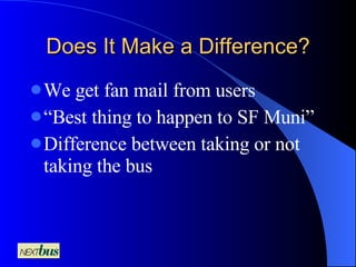 Does It Make a Difference? We get fan mail from users “ Best thing to happen to SF Muni” Difference between taking or not taking the bus 