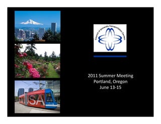 2011 Summer Meeting
  Portland, Oregon
     June 13‐15
 