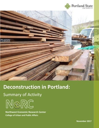 Northwest Economic Research Center
College of Urban and Public Affairs
November 2017
Deconstruction in Portland:
Summary of Activity
 