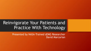 Reinvigorate Your Patients and
Practice With Technology
Presented by NASA-Trained sEMG Researcher
David Marcarian
 
