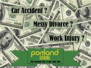The bottom line is the only line . Car Accident ? Work Injury ? Messy Divorce ? 