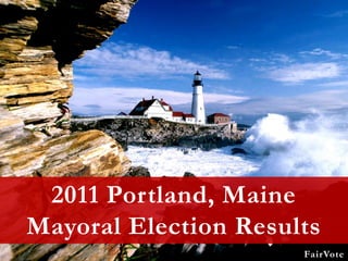 2011 Portland, Maine
Mayoral Election Results
                      FairVote
 