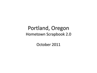 Portland, OregonHometown Scrapbook 2.0 October 2011 