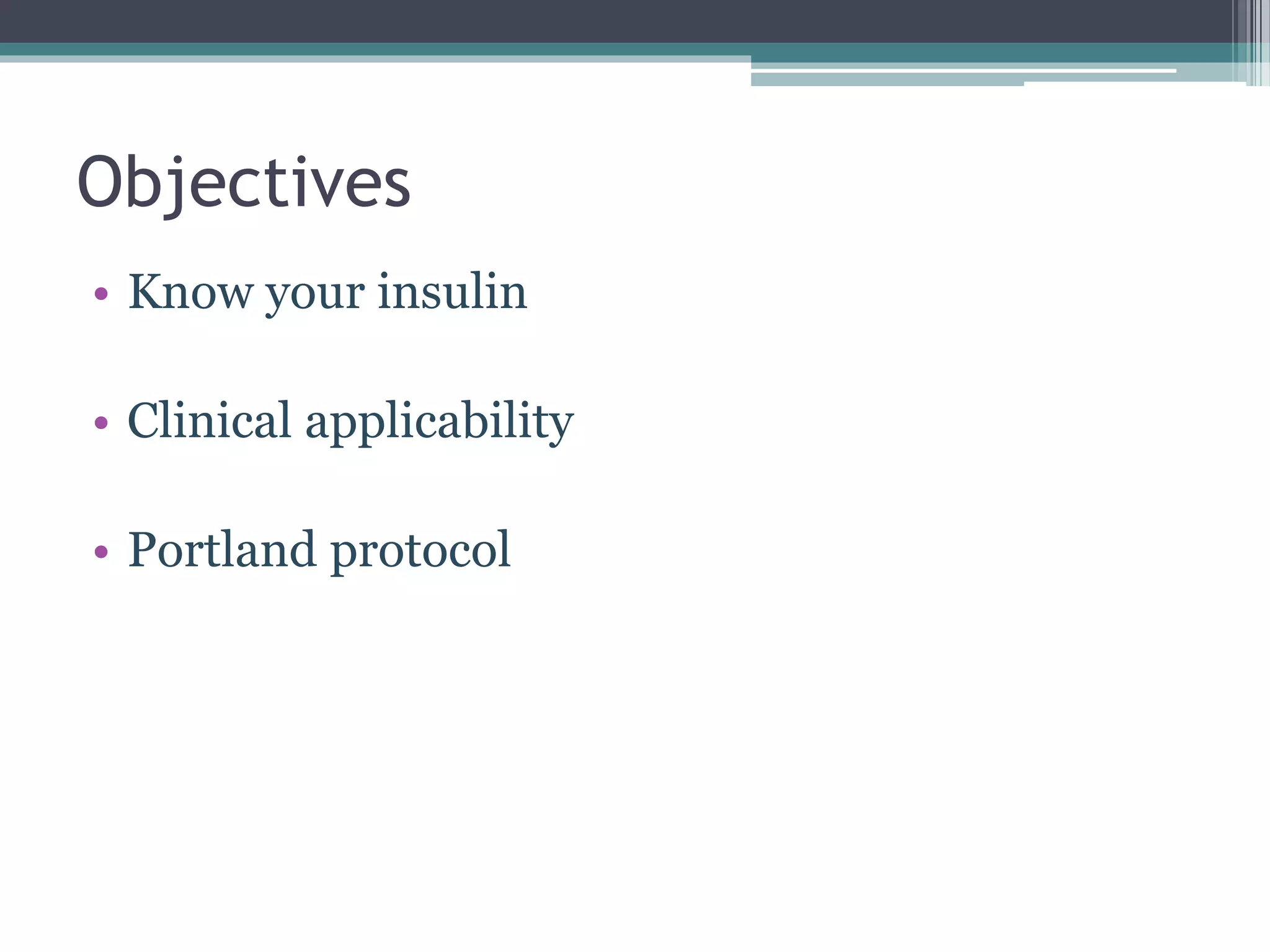 Objectives
• Know your insulin
• Clinical applicability
• Portland protocol
 