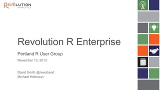 Revolution R Enterprise
Portland R User Group
November 13, 2013

David Smith @revodavid
Michael Helbraun

 