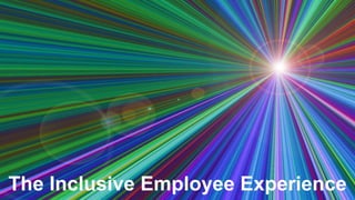 The Inclusive Employee Experience
 