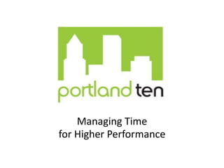 Managing Time
for Higher Performance
 