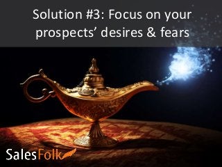 Solution #3: Focus on your
prospects’ desires & fears
 