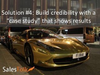 Solution #4: Build credibility with a
“case study” that shows results
 