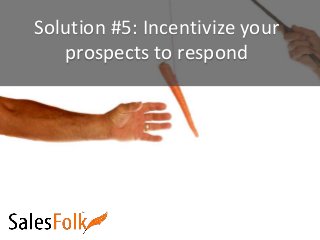 Solution #5: Incentivize your
prospects to respond
 