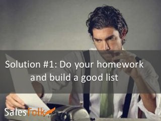 Solution #1: Do your homework
and build a good list
 