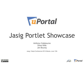 Jasig Portlet Showcase
               Anthony Colebourne
                   Drew Wills
                   Jen Bourey
     Jasig / Sakai Conference 2012 Atlanta, June 13th
 