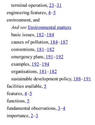 terminal operation, 23–31
engineering features, 4–5
environment, and
And see Environmental matters
basic issues, 182–184
causes of pollution, 184–187
conventions, 181–182
emergency plans, 191–192
examples, 192–194
organisations, 181–182
sustainable development policy, 188–191
facilities available, 5
features, 4–5
functions, 5
fundamental observations, 3–4
importance, 2–3
 