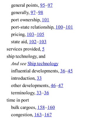 general points, 95–97
generally, 97–98
port ownership, 101
port-state relationship, 100–101
pricing, 103–105
state aid, 102–103
services provided, 5
ship technology, and
And see Ship technology
influential developments, 36–45
introduction, 33
other developments, 46–47
terminology, 33–36
time in port
bulk cargoes, 158–160
congestion, 163–167
 