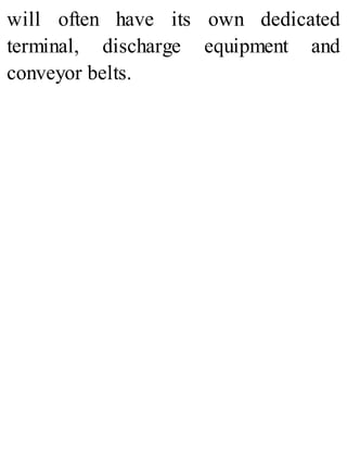 will often have its own dedicated
terminal, discharge equipment and
conveyor belts.
 