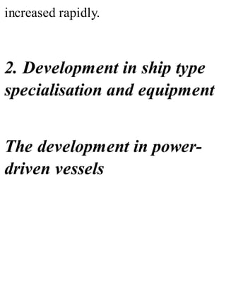 increased rapidly.
2. Development in ship type
specialisation and equipment
The development in power-
driven vessels
 