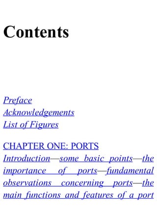 Contents
Preface
Acknowledgements
List of Figures
CHAPTER ONE: PORTS
Introduction—some basic points—the
importance of ports—fundamental
observations concerning ports—the
main functions and features of a port
 