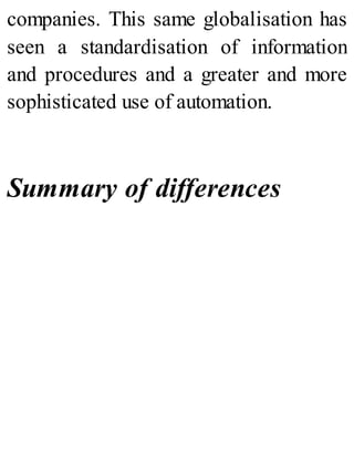 companies. This same globalisation has
seen a standardisation of information
and procedures and a greater and more
sophisticated use of automation.
Summary of differences
 