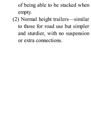 of being able to be stacked when
empty.
(2) Normal height trailers—similar
to those for road use but simpler
and sturdier, with no suspension
or extra connections.
 