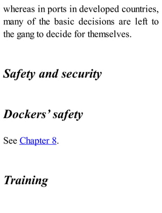 whereas in ports in developed countries,
many of the basic decisions are left to
the gang to decide for themselves.
Safety and security
Dockers’ safety
See Chapter 8.
Training
 