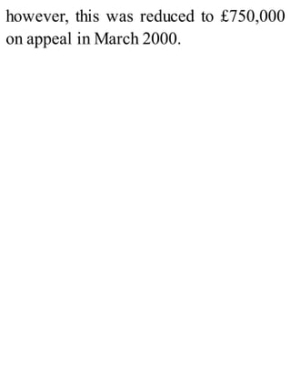 however, this was reduced to £750,000
on appeal in March 2000.
 