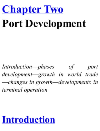 Chapter Two
Port Development
Introduction—phases of port
development—growth in world trade
—changes in growth—developments in
terminal operation
Introduction
 