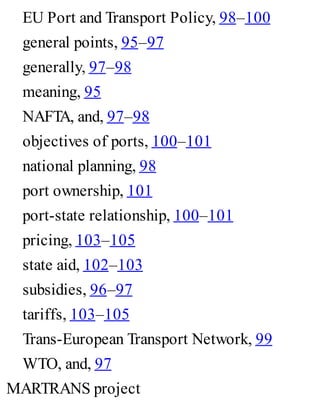 EU Port and Transport Policy, 98–100
general points, 95–97
generally, 97–98
meaning, 95
NAFTA, and, 97–98
objectives of ports, 100–101
national planning, 98
port ownership, 101
port-state relationship, 100–101
pricing, 103–105
state aid, 102–103
subsidies, 96–97
tariffs, 103–105
Trans-European Transport Network, 99
WTO, and, 97
MARTRANS project
 