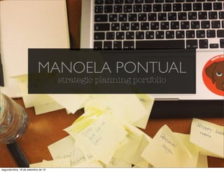 MANOELA PONTUAL
strategic planning portfolio
segunda-feira, 16 de setembro de 13
 